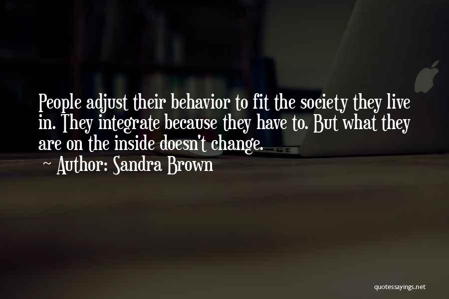 Sandra Brown Quotes: People Adjust Their Behavior To Fit The Society They Live In. They Integrate Because They Have To. But What They