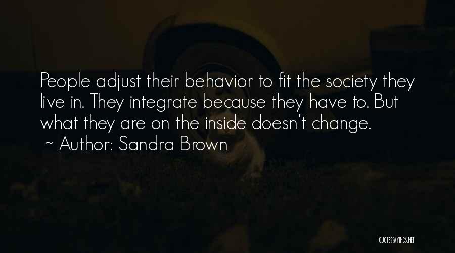 Sandra Brown Quotes: People Adjust Their Behavior To Fit The Society They Live In. They Integrate Because They Have To. But What They