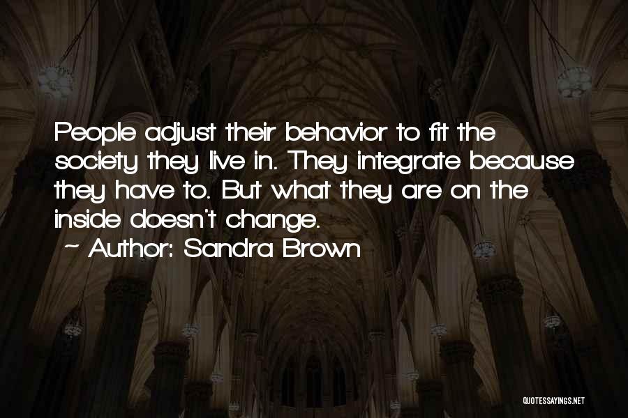 Sandra Brown Quotes: People Adjust Their Behavior To Fit The Society They Live In. They Integrate Because They Have To. But What They