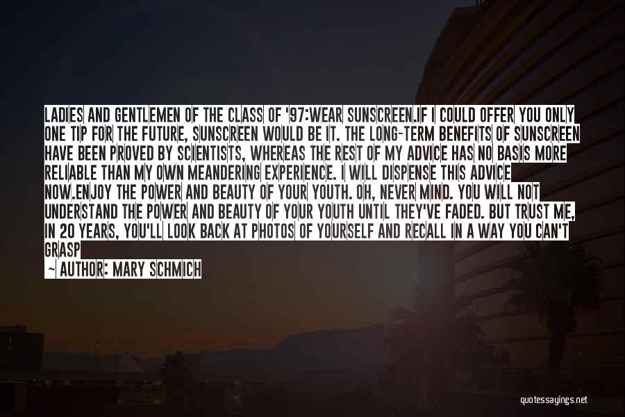 Mary Schmich Quotes: Ladies And Gentlemen Of The Class Of '97:wear Sunscreen.if I Could Offer You Only One Tip For The Future, Sunscreen