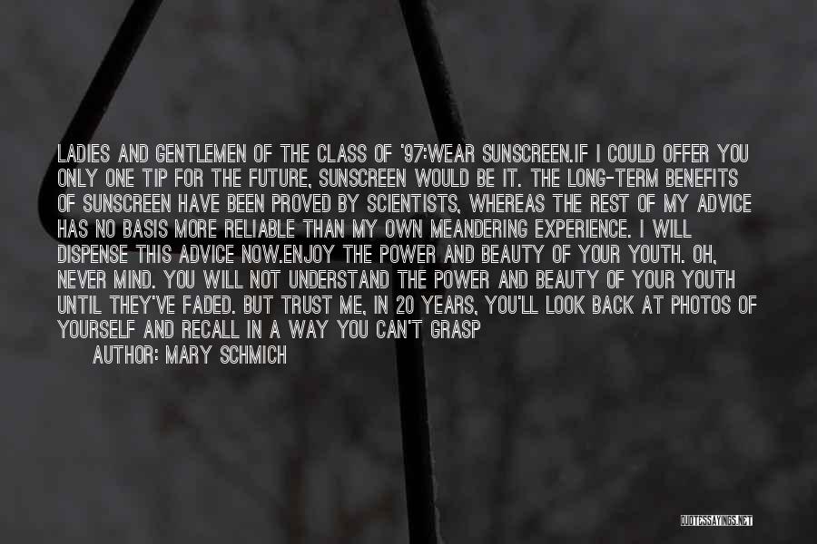 Mary Schmich Quotes: Ladies And Gentlemen Of The Class Of '97:wear Sunscreen.if I Could Offer You Only One Tip For The Future, Sunscreen