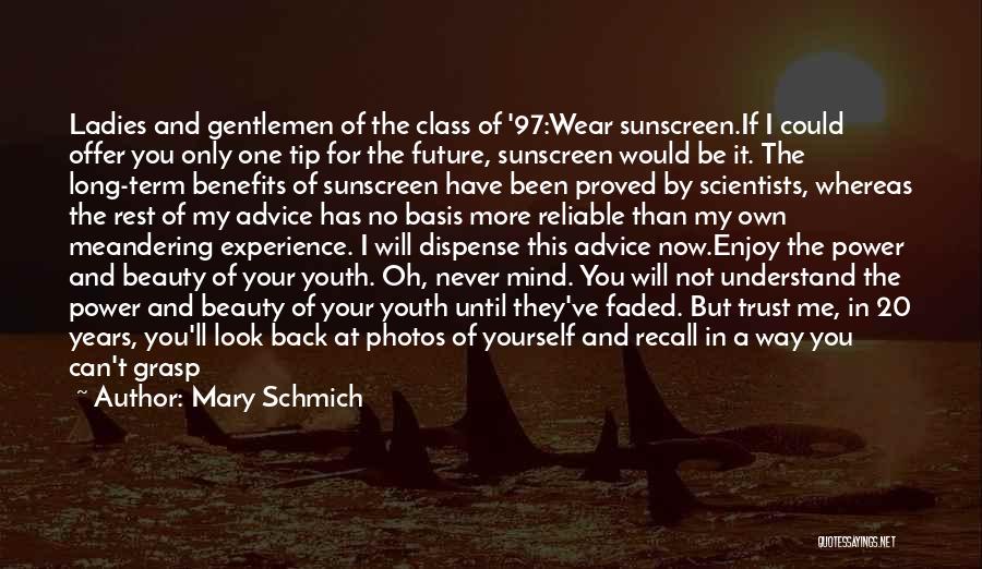 Mary Schmich Quotes: Ladies And Gentlemen Of The Class Of '97:wear Sunscreen.if I Could Offer You Only One Tip For The Future, Sunscreen