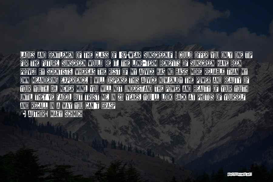 Mary Schmich Quotes: Ladies And Gentlemen Of The Class Of '97:wear Sunscreen.if I Could Offer You Only One Tip For The Future, Sunscreen
