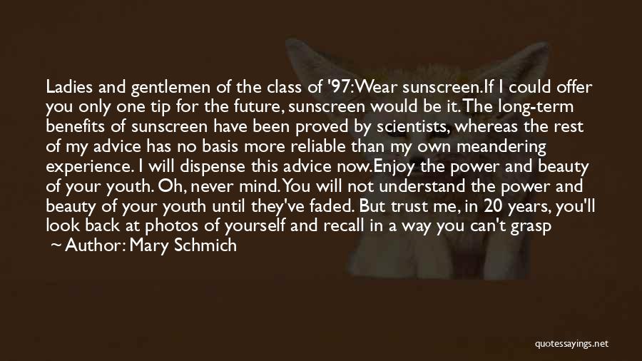 Mary Schmich Quotes: Ladies And Gentlemen Of The Class Of '97:wear Sunscreen.if I Could Offer You Only One Tip For The Future, Sunscreen