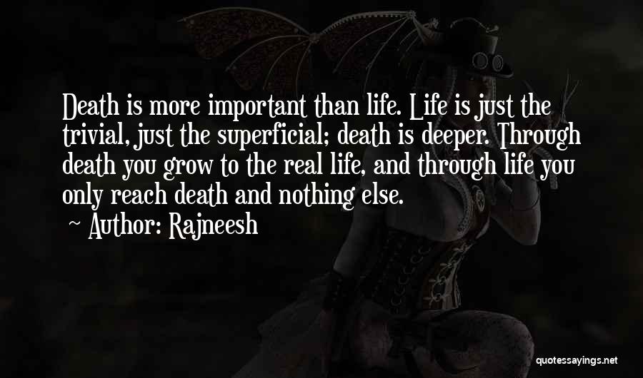 Rajneesh Quotes: Death Is More Important Than Life. Life Is Just The Trivial, Just The Superficial; Death Is Deeper. Through Death You