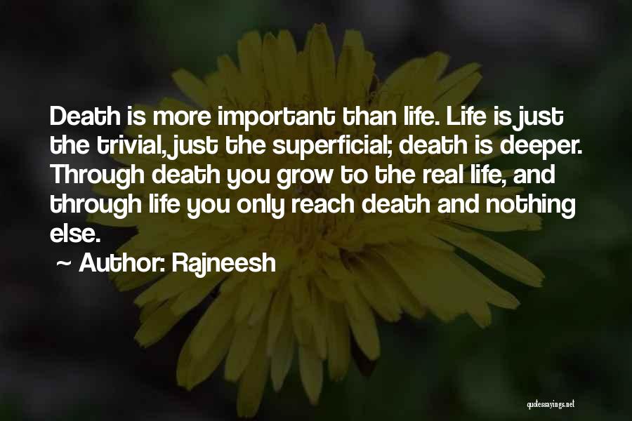 Rajneesh Quotes: Death Is More Important Than Life. Life Is Just The Trivial, Just The Superficial; Death Is Deeper. Through Death You