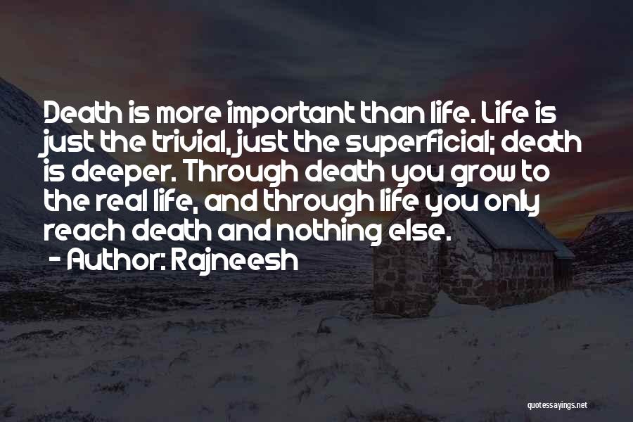 Rajneesh Quotes: Death Is More Important Than Life. Life Is Just The Trivial, Just The Superficial; Death Is Deeper. Through Death You