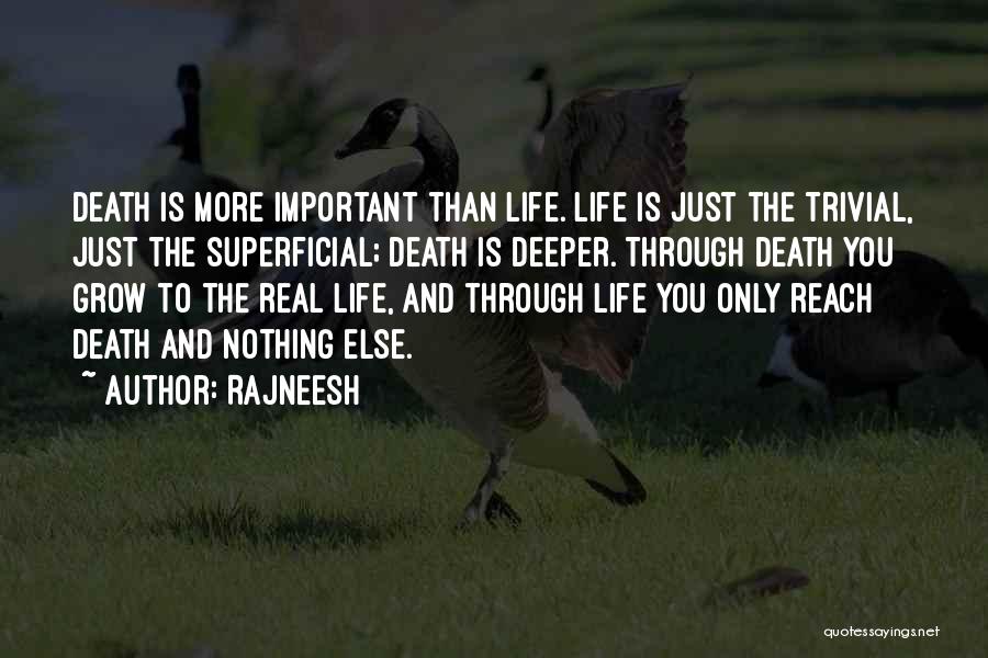 Rajneesh Quotes: Death Is More Important Than Life. Life Is Just The Trivial, Just The Superficial; Death Is Deeper. Through Death You