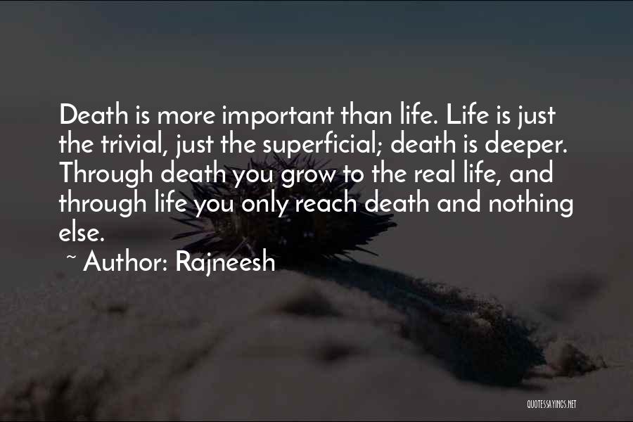 Rajneesh Quotes: Death Is More Important Than Life. Life Is Just The Trivial, Just The Superficial; Death Is Deeper. Through Death You