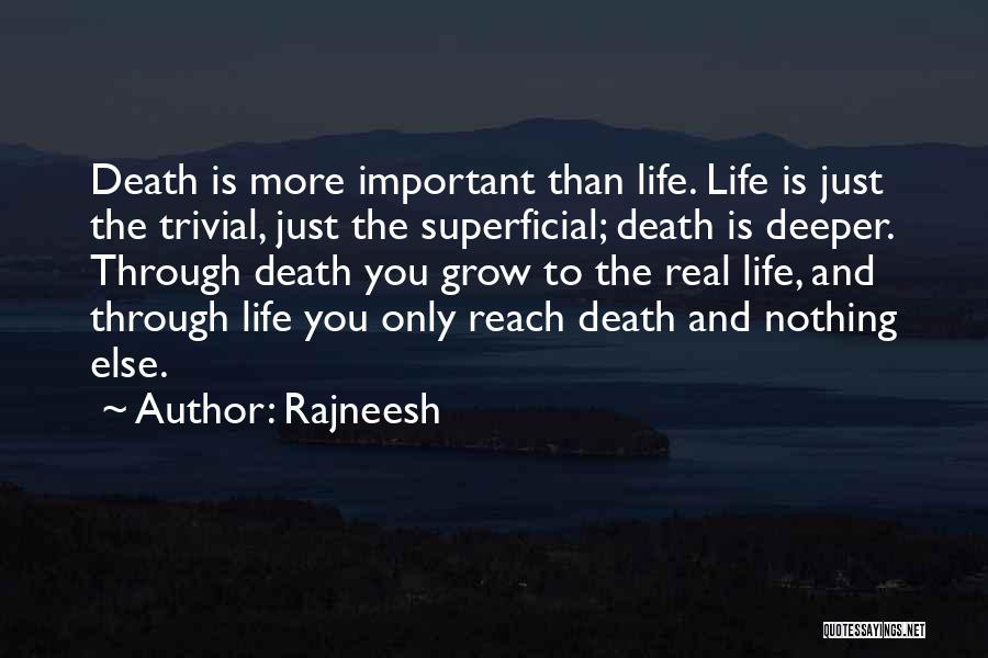 Rajneesh Quotes: Death Is More Important Than Life. Life Is Just The Trivial, Just The Superficial; Death Is Deeper. Through Death You