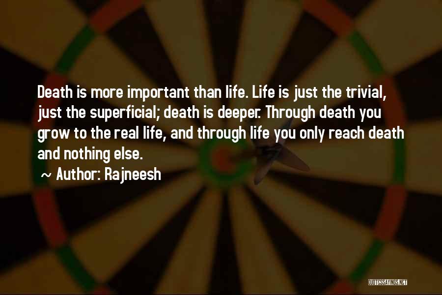 Rajneesh Quotes: Death Is More Important Than Life. Life Is Just The Trivial, Just The Superficial; Death Is Deeper. Through Death You