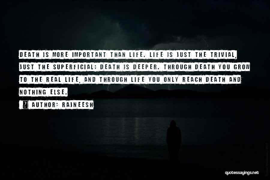 Rajneesh Quotes: Death Is More Important Than Life. Life Is Just The Trivial, Just The Superficial; Death Is Deeper. Through Death You