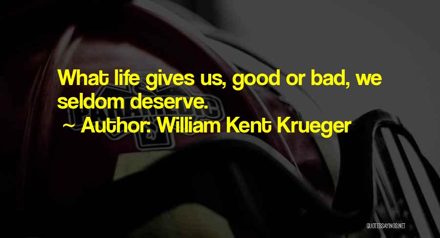 William Kent Krueger Quotes: What Life Gives Us, Good Or Bad, We Seldom Deserve.