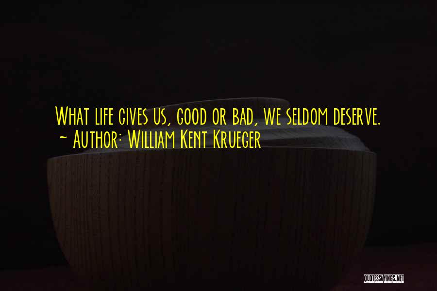 William Kent Krueger Quotes: What Life Gives Us, Good Or Bad, We Seldom Deserve.