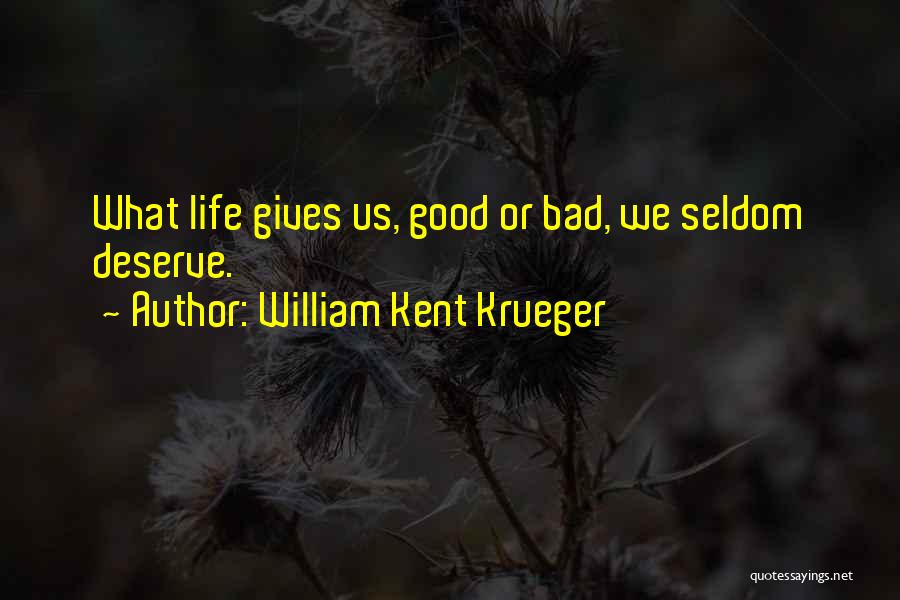 William Kent Krueger Quotes: What Life Gives Us, Good Or Bad, We Seldom Deserve.