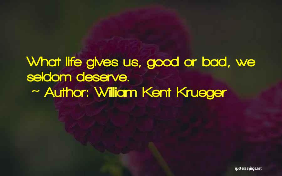 William Kent Krueger Quotes: What Life Gives Us, Good Or Bad, We Seldom Deserve.