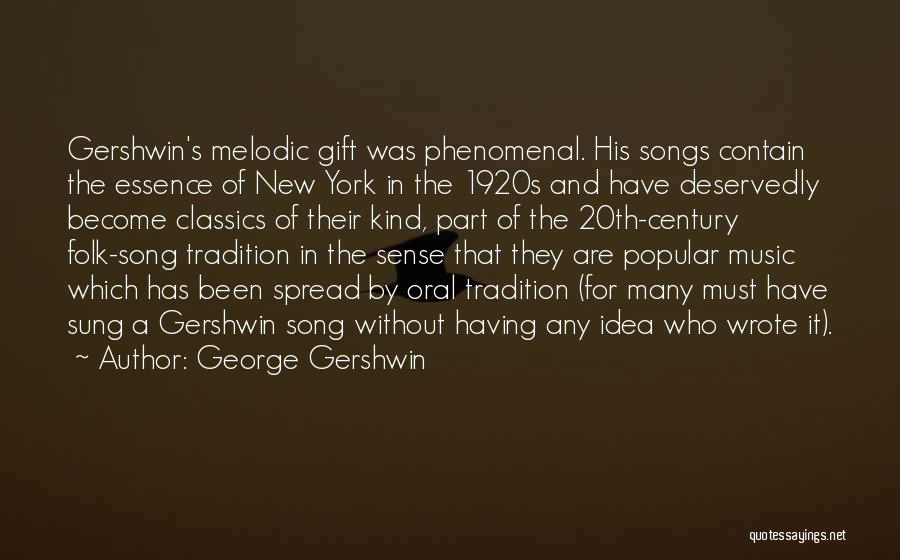 George Gershwin Quotes: Gershwin's Melodic Gift Was Phenomenal. His Songs Contain The Essence Of New York In The 1920s And Have Deservedly Become