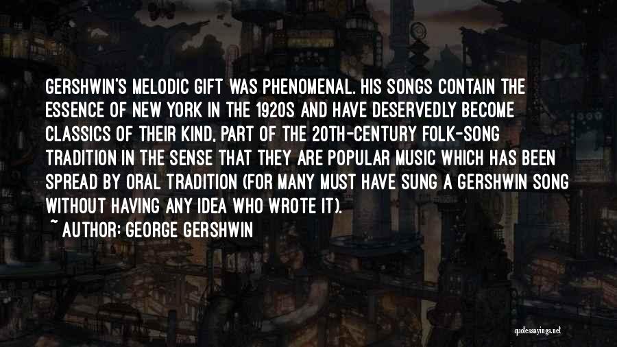 George Gershwin Quotes: Gershwin's Melodic Gift Was Phenomenal. His Songs Contain The Essence Of New York In The 1920s And Have Deservedly Become