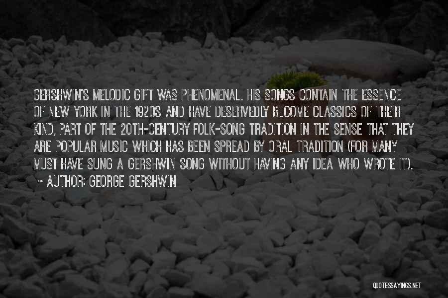 George Gershwin Quotes: Gershwin's Melodic Gift Was Phenomenal. His Songs Contain The Essence Of New York In The 1920s And Have Deservedly Become