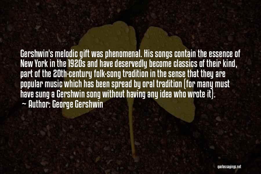 George Gershwin Quotes: Gershwin's Melodic Gift Was Phenomenal. His Songs Contain The Essence Of New York In The 1920s And Have Deservedly Become