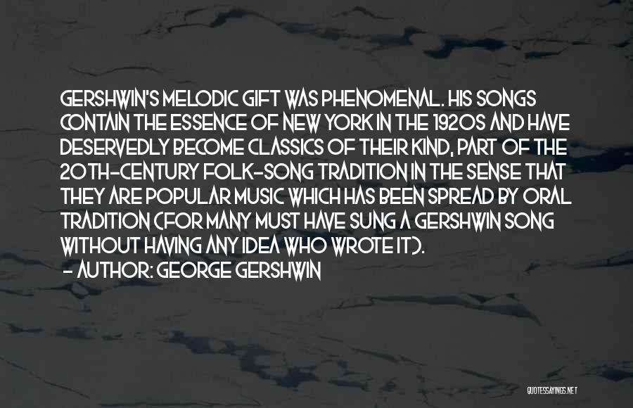 George Gershwin Quotes: Gershwin's Melodic Gift Was Phenomenal. His Songs Contain The Essence Of New York In The 1920s And Have Deservedly Become