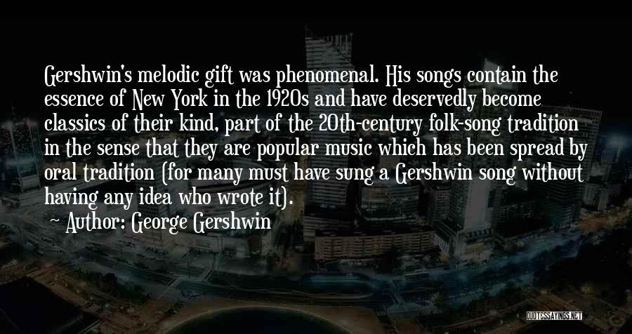 George Gershwin Quotes: Gershwin's Melodic Gift Was Phenomenal. His Songs Contain The Essence Of New York In The 1920s And Have Deservedly Become