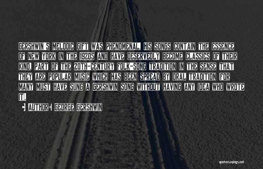 George Gershwin Quotes: Gershwin's Melodic Gift Was Phenomenal. His Songs Contain The Essence Of New York In The 1920s And Have Deservedly Become