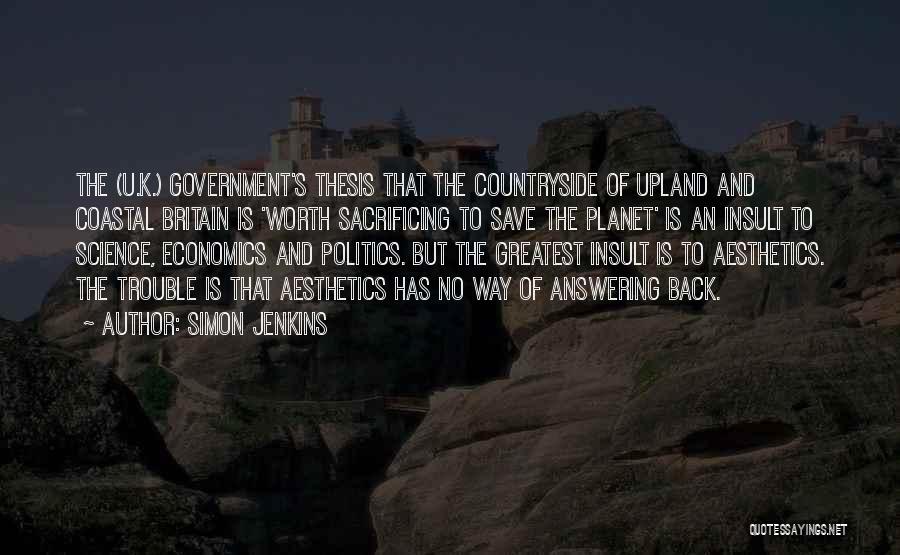 Simon Jenkins Quotes: The (u.k.) Government's Thesis That The Countryside Of Upland And Coastal Britain Is 'worth Sacrificing To Save The Planet' Is