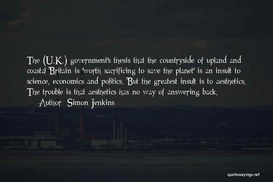 Simon Jenkins Quotes: The (u.k.) Government's Thesis That The Countryside Of Upland And Coastal Britain Is 'worth Sacrificing To Save The Planet' Is