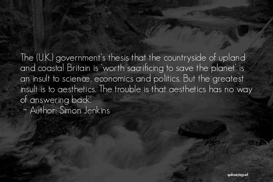 Simon Jenkins Quotes: The (u.k.) Government's Thesis That The Countryside Of Upland And Coastal Britain Is 'worth Sacrificing To Save The Planet' Is