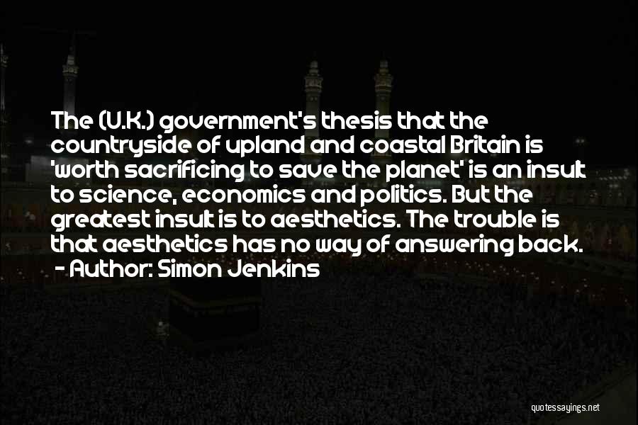 Simon Jenkins Quotes: The (u.k.) Government's Thesis That The Countryside Of Upland And Coastal Britain Is 'worth Sacrificing To Save The Planet' Is
