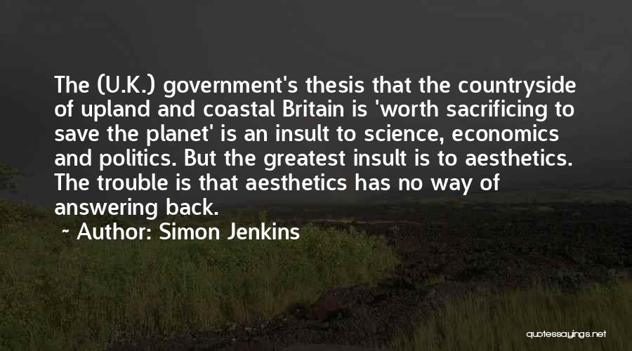 Simon Jenkins Quotes: The (u.k.) Government's Thesis That The Countryside Of Upland And Coastal Britain Is 'worth Sacrificing To Save The Planet' Is