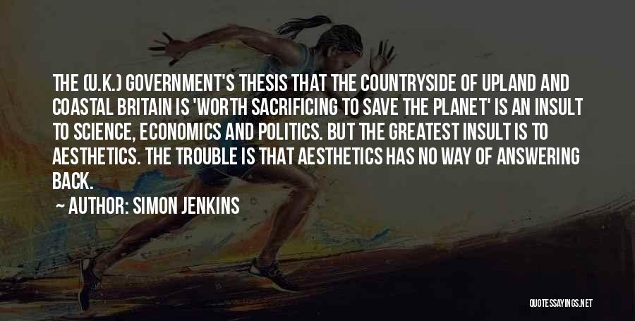 Simon Jenkins Quotes: The (u.k.) Government's Thesis That The Countryside Of Upland And Coastal Britain Is 'worth Sacrificing To Save The Planet' Is