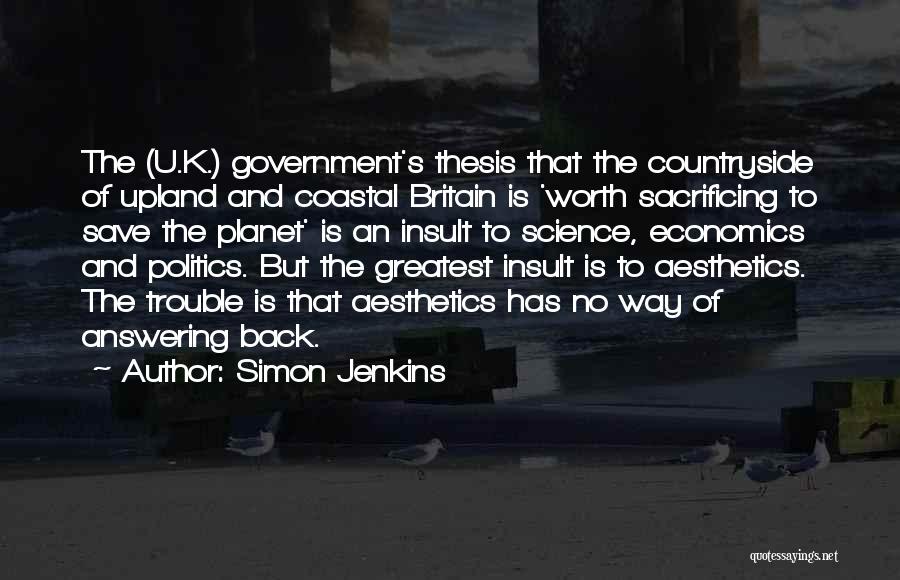 Simon Jenkins Quotes: The (u.k.) Government's Thesis That The Countryside Of Upland And Coastal Britain Is 'worth Sacrificing To Save The Planet' Is