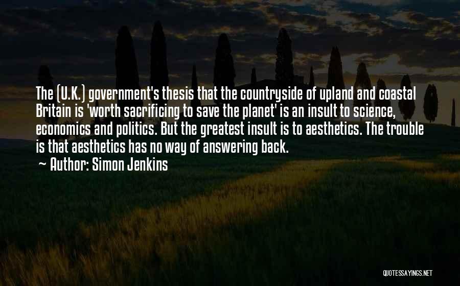 Simon Jenkins Quotes: The (u.k.) Government's Thesis That The Countryside Of Upland And Coastal Britain Is 'worth Sacrificing To Save The Planet' Is