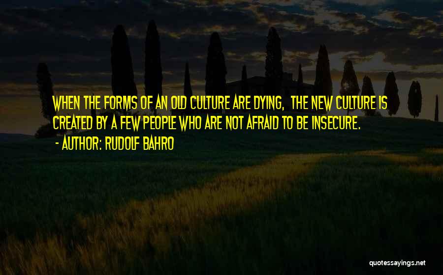 Rudolf Bahro Quotes: When The Forms Of An Old Culture Are Dying, The New Culture Is Created By A Few People Who Are