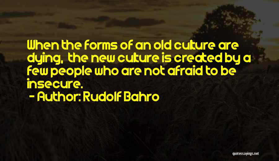 Rudolf Bahro Quotes: When The Forms Of An Old Culture Are Dying, The New Culture Is Created By A Few People Who Are