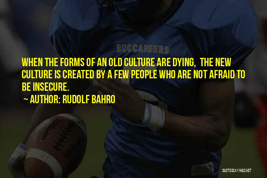 Rudolf Bahro Quotes: When The Forms Of An Old Culture Are Dying, The New Culture Is Created By A Few People Who Are