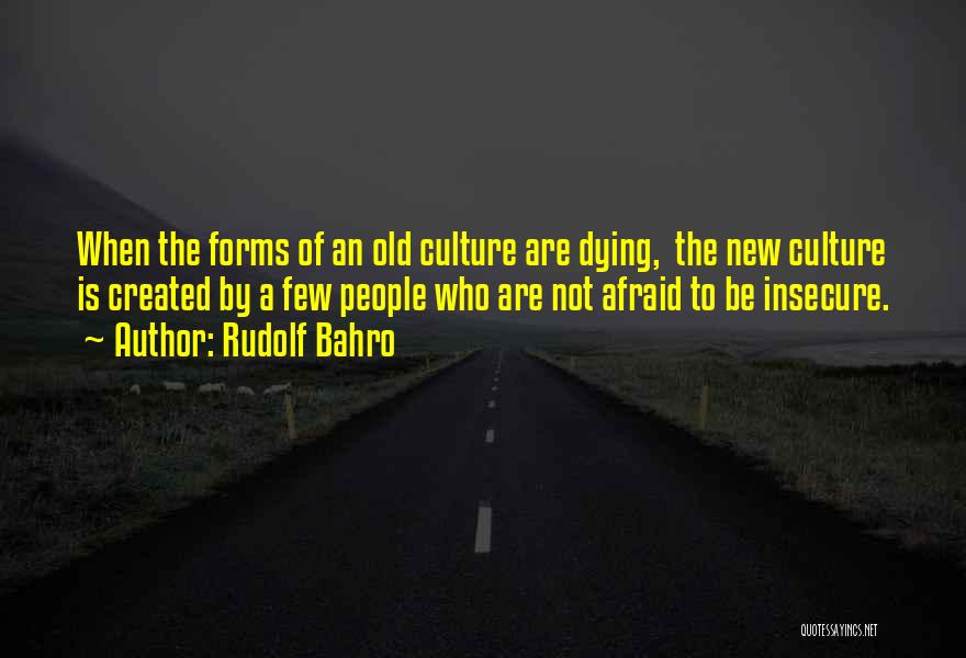 Rudolf Bahro Quotes: When The Forms Of An Old Culture Are Dying, The New Culture Is Created By A Few People Who Are