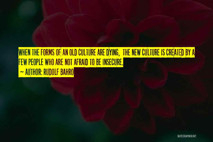 Rudolf Bahro Quotes: When The Forms Of An Old Culture Are Dying, The New Culture Is Created By A Few People Who Are