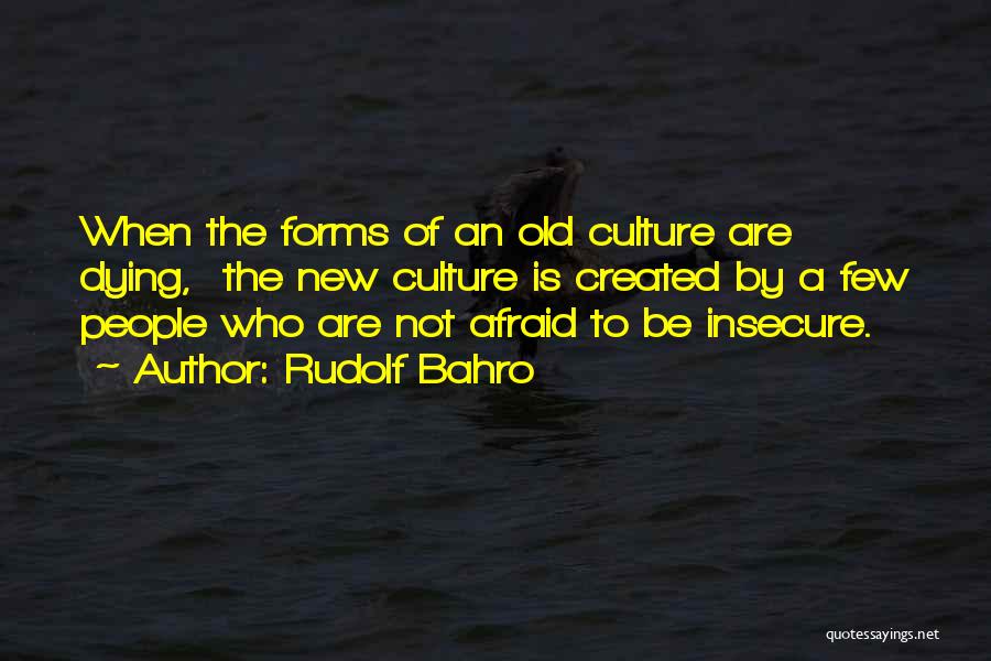 Rudolf Bahro Quotes: When The Forms Of An Old Culture Are Dying, The New Culture Is Created By A Few People Who Are