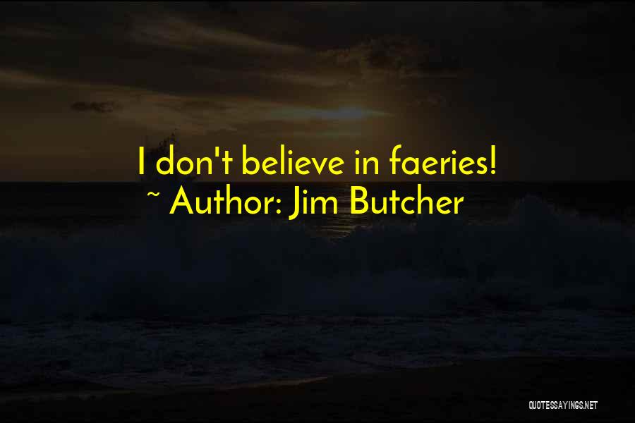 Jim Butcher Quotes: I Don't Believe In Faeries!