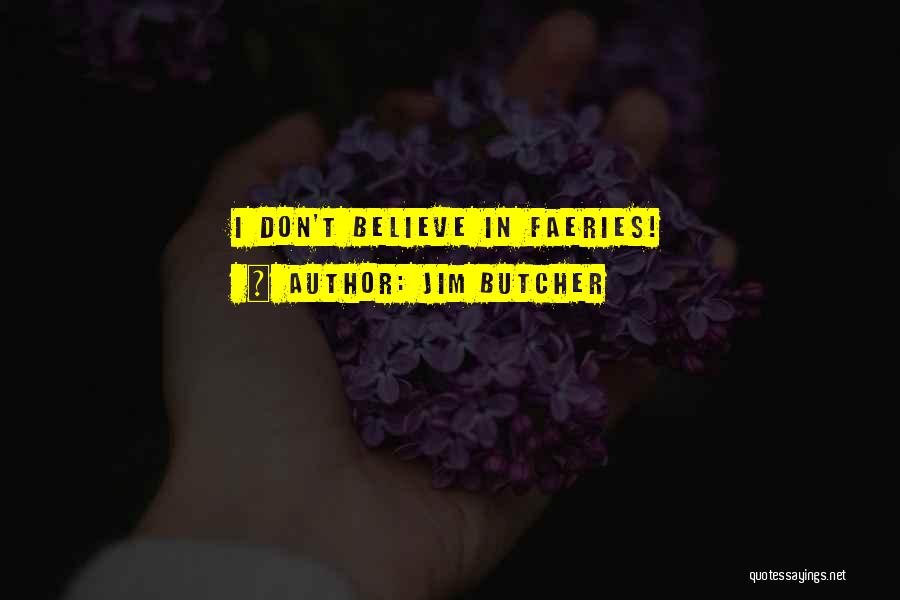 Jim Butcher Quotes: I Don't Believe In Faeries!