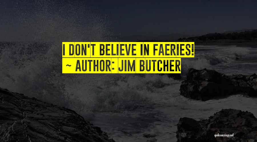 Jim Butcher Quotes: I Don't Believe In Faeries!