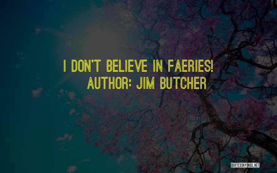 Jim Butcher Quotes: I Don't Believe In Faeries!