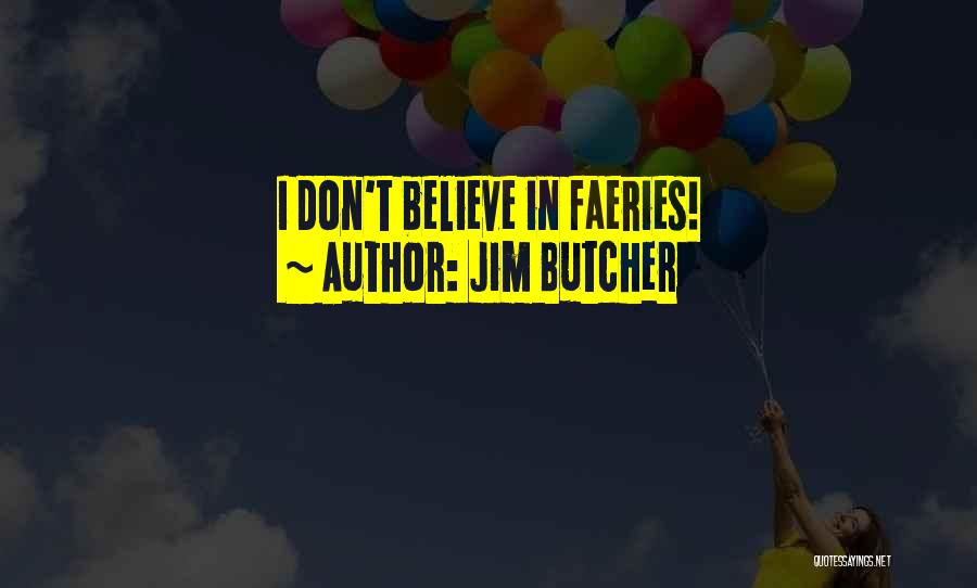 Jim Butcher Quotes: I Don't Believe In Faeries!