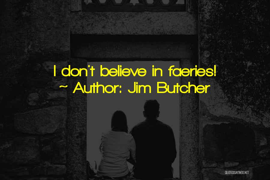 Jim Butcher Quotes: I Don't Believe In Faeries!