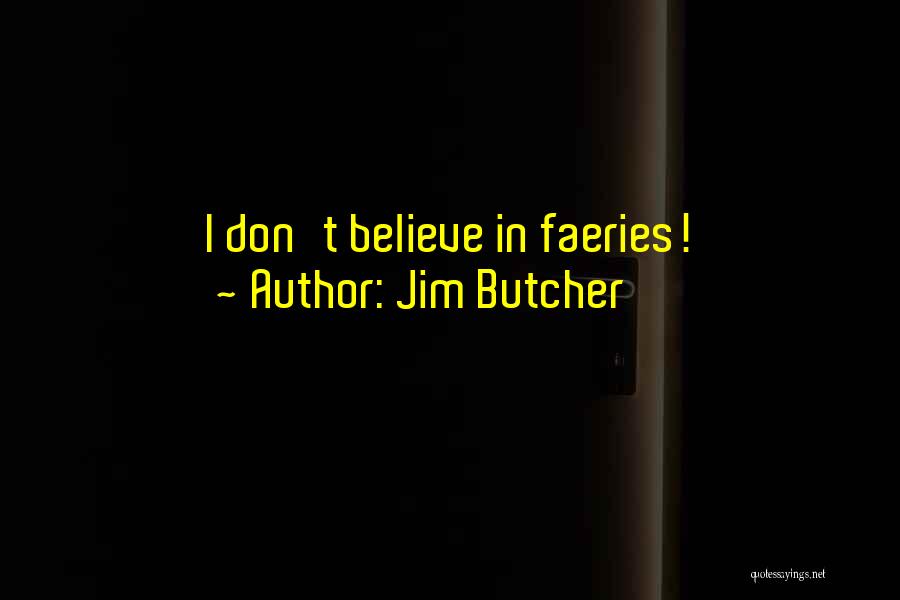 Jim Butcher Quotes: I Don't Believe In Faeries!