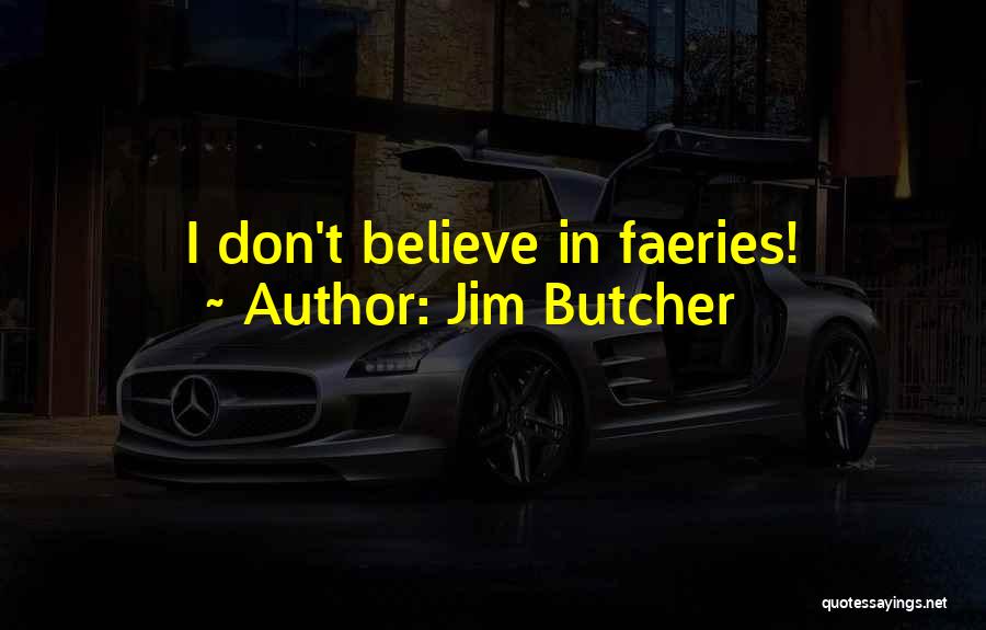Jim Butcher Quotes: I Don't Believe In Faeries!