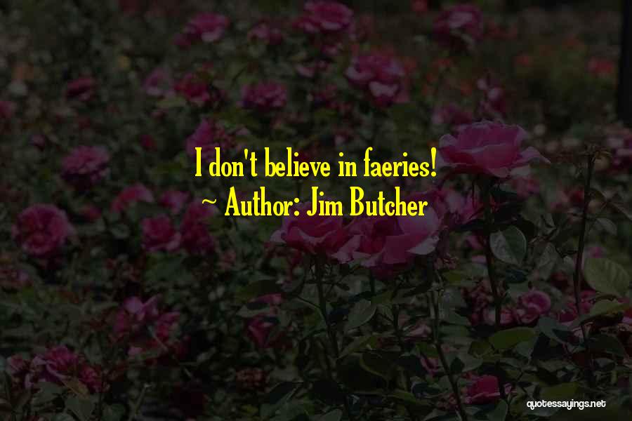 Jim Butcher Quotes: I Don't Believe In Faeries!